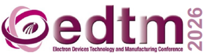 EDTM | Electron Devices Technology and Manufacturing Conference